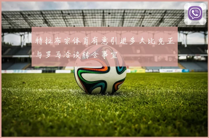 特拉布宗体育有意引进多夫比克正与罗马洽谈转会事宜